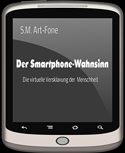 Der Smartphone-Wahnsinn: Die virtuelle Versklavung der Menschheit (German Edition)