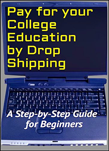 Pay for your College Education by Drop Shipping: A Step-by-Step Guide for Beginners