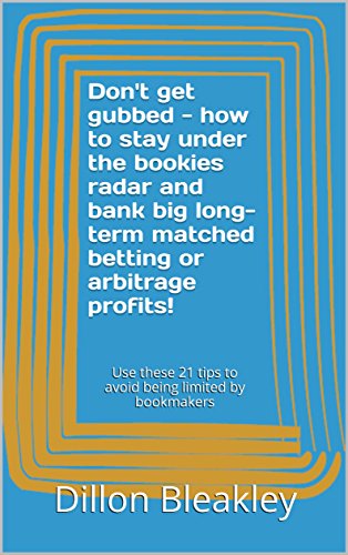 Don't get gubbed - how to stay under the bookies radar and bank big long-term matched betting or arbitrage profits!: Use these 21 tips to avoid being limited ... (Make money from gambling online)