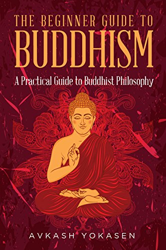Buddhism: The Beginner's Practical Guide to Buddhist Philosophy - Mindfulness, Spiritual Enlightenment & Inner Peace