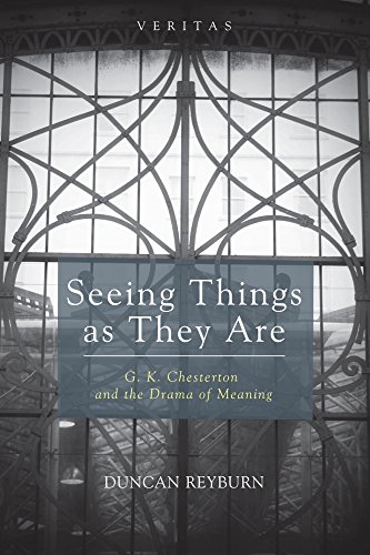 Seeing Things as They Are: G. K. Chesterton and the Drama of Meaning (Veritas Book 18)