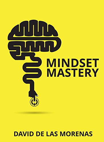 Mindset Mastery: 18 Simple Ways to Program Yourself to Be More Confident, Productive, and Successful