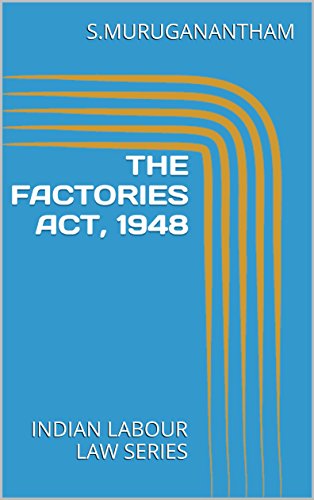 THE FACTORIES ACT, 1948: INDIAN LABOUR LAW SERIES