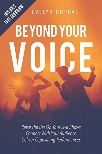 Beyond Your Voice: Raise The Bar On Your Live Shows. Connect With Your Audience. Deliver Captivating Performances. (English Edition)