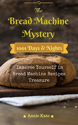 The Bread Machine Mystery: 1001 Days and Nights Immerse Yourself in Bread Machine Recipes Treasure
