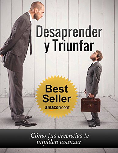 Book Cover Desaprender y Triunfar: Cómo tus creencias te impiden avanzar (Spanish Edition)