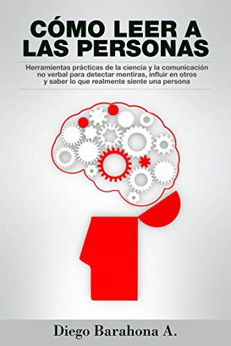 Cómo leer a las personas: Herramientas prácticas de la ciencia para detectar mentiras, influir en otros y saber lo que realmente siente una persona: Lea ... y detectar mentiras nº 1) (Spanish Edition)