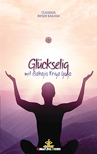 Glückselig: mit Babajis Kriya Yoga (German Edition)