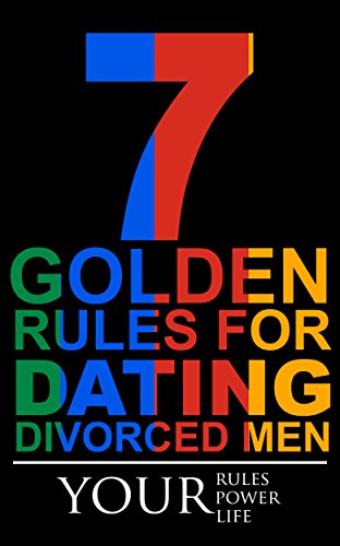 7 Golden Rules for Dating Divorced Men: a dating book for women who dare to take their power back