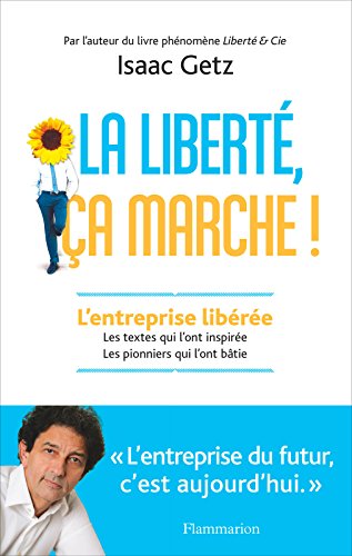 La liberté, ça marche !: L'entreprise libérée : les textes qui l'ont inspirée, les pionniers qui l'ont bâtie (Essais)