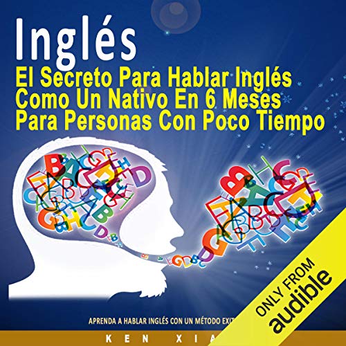 Inglés [English]: El Secreto Para Hablar Inglés Como un Nativo en 6 Meses Para Personas Ocupadas [The Secret to Speaking English Like a Native in Six Months for Busy People]