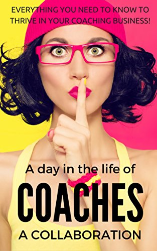 A Coaches Collaboration: What you Need to Know To Thrive In Your Coaching Business (Coaches Collaboration Series Book 1)