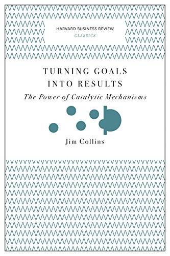 Turning Goals into Results (Harvard Business Review Classics): The Power of Catalytic Mechanisms