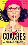 A Coaches Collaboration: What you Need to Know To Thrive In Your Coaching Business (Coaches Collaboration Series Book 1)