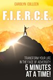 F.I.E.R.C.E.: Transform your life in the face of adversity, 5 minutes at a time!