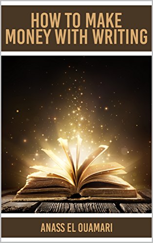 How To Make Money With Writing: Create A Stream Of Income With Your Writing Skills And Have The Best Money Making System Out There. Learn The Best Path To Build A Writing Business Or As A Freelancer