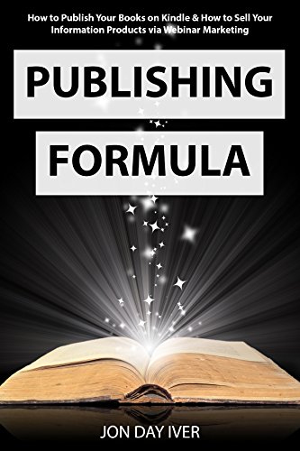 Publishing Formula: How to Publish Your Books on Kindle & How to Sell Your Information Products via Webinar Marketing