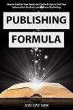 Publishing Formula: How to Publish Your Books on Kindle & How to Sell Your Information Products via Webinar Marketing