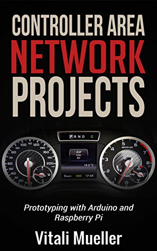 CONTROLLER AREA NETWORK PROJECTS PROTOTYPING WITH ARDUINO AND RASPBERRY PI: PROTOTYPING WITH ARDUINO AND RASPBERRY PI