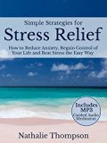 Simple Strategies for Stress Relief: How to Reduce Anxiety, Regain Control of Your Life, and Beat Stress the Easy Way