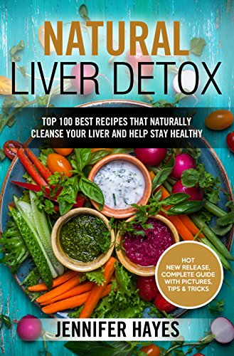 Natural Liver Detox: Top 100 Best Recipes That Naturally Cleanse Your Liver and Help Stay Healthy