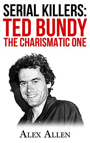 Serial Killers: Ted Bundy The Charismatic One (Serial Killers, Murder, True Crime, Murderers)