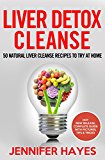 Liver Detox Cleanse: 50 Natural Liver Cleanse Recipes To Try At Home