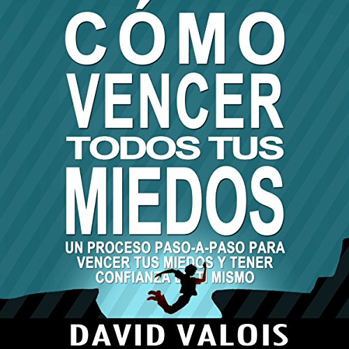 Cómo vencer tus Miedos y tener Confianza en ti mismo [How to Overcome Your Fears and Have Confidence in Yourself]: El método para tener Autoconfianza total [The Method for Full Self-Reliance]