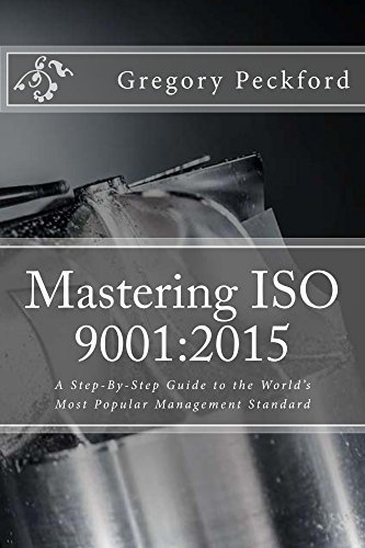 Mastering ISO 9001:2015: A Step-By-Step Guide To The World's Most Popular Management Standard