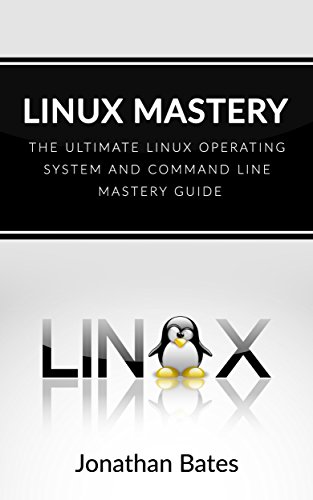 Linux: Linux Mastery. The Ultimate Linux Operating System and Command Line Mastery (Operating System, Linux)