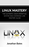 Linux: Linux Mastery. The Ultimate Linux Operating System and Command Line Mastery (Operating System, Linux)