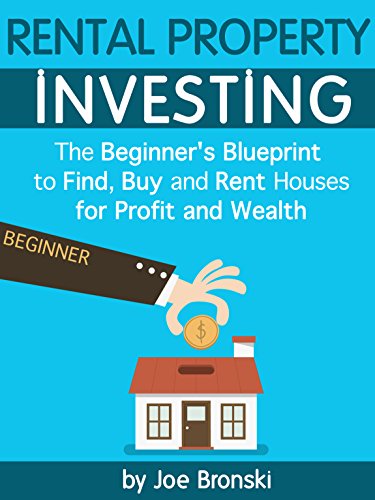RENTAL PROPERTY INVESTING: The Beginner's Blueprint to Find, Buy, and Rent Houses for Profit and Wealth (How to Create Wealth and Passive Income Through ... (Rental Property Investing Bible Book 1)