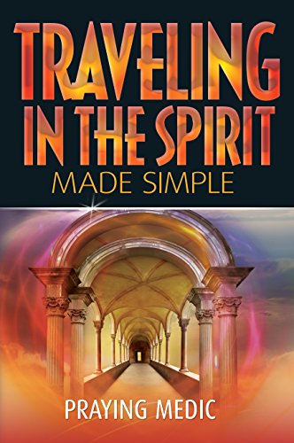 Traveling in the Spirit Made Simple (The Kingdom of God Made Simple)