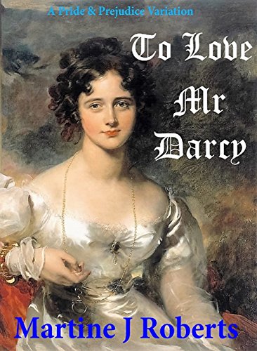 To Love Mr Darcy: A Pride & Prejudice Variation