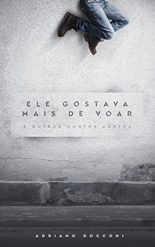 Ele gostava mais de voar.: E outros contos curtos. (Portuguese Edition)