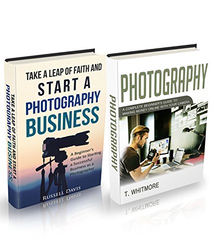 Photography Business: (2 Manuscripts - Take a Leap of Faith and Start a Photography Business and Photography: A Complete Beginner's Guide to Making Money Online with Your Camera)