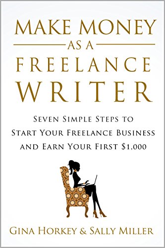 Make Money As A Freelance Writer: 7 Simple Steps to Start Your Freelance Writing Business and Earn Your First $1,000