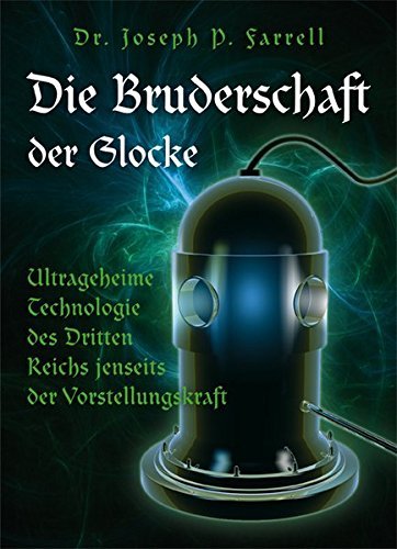Die Bruderschaft der Glocke: Ultrageheime Technologie des Dritten Reichs jenseits der Vorstellungskraft by Joseph Farrell (2009-03-01)