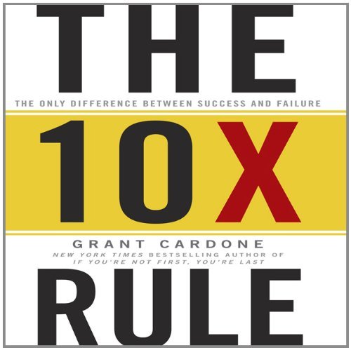 The 10X Rule: The Only Difference Between Success and Failure by Grant Cardone (2011-11-29)