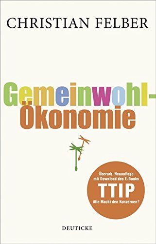Die Gemeinwohl-Ã–konomie: Ãœberarb. Neuauflage mit Download des EBooks TTIP by Christian Felber (2014-12-15)