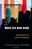 When Life Goes Dark: Finding Hope in the Midst of Depression by Richard Winter (2012-05-20)