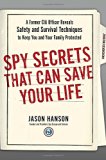 Spy Secrets That Can Save Your Life: A Former CIA Officer Reveals Safety and Survival Techniques to Keep You and Your Family Protected by Jason Hanson (2015-09-22)