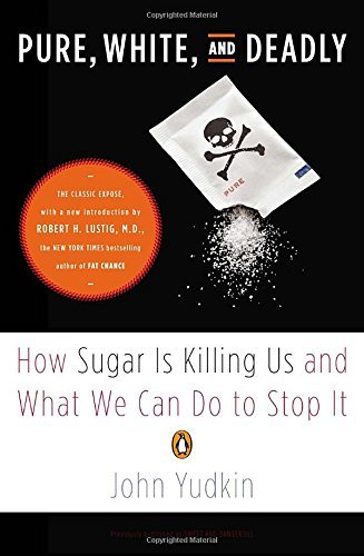 Pure, White, and Deadly: How Sugar Is Killing Us and What We Can Do to Stop It by John Yudkin (2013-08-07)