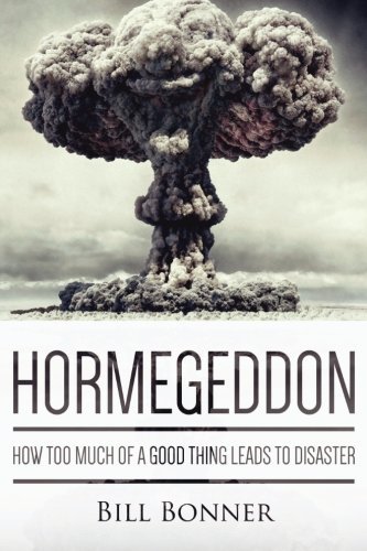 Hormegeddon: How Too Much Of A Good Thing Leads To Disaster by Bill Bonner (2014-08-29)