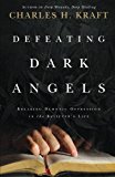 Defeating Dark Angels: Breaking Demonic Oppression in the Believer's Life by Charles H. Kraft (2011-11-15)