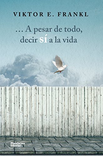 A pesar de todo, decir sÃ­ a la vida (Spanish Edition)