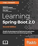 Learning Spring Boot 2.0 - Second Edition: Simplify the development of lightning fast applications based on microservices and reactive programming