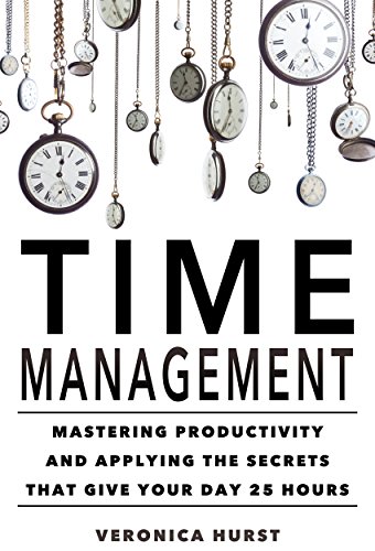 Time Management: Mastering Productivity And Applying The Secrets That Give Your Day 25 Hours