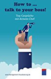How to ... talk to your boss!: Top-Gespräche mit deinem Chef (German Edition)