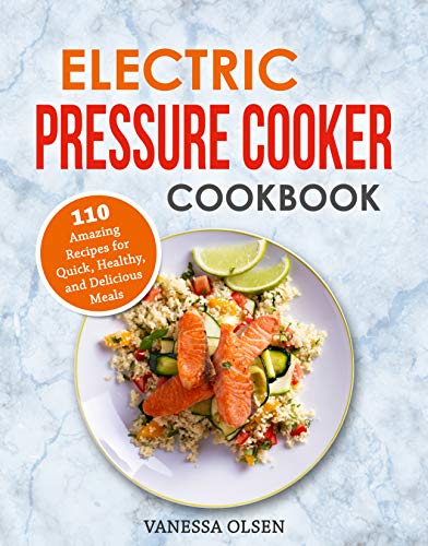 Book Cover Electric Pressure Cooker Cookbook: 110 Amazing Recipes for Quick, Healthy, and Delicious Meals